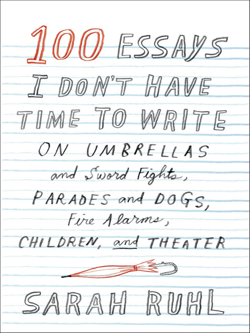 Title details for 100 Essays I Don't Have Time to Write by Sarah Ruhl - Available